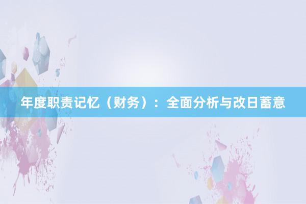 年度职责记忆（财务）：全面分析与改日蓄意
