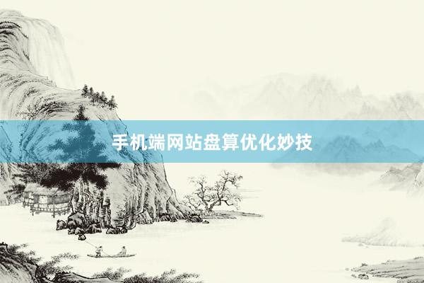手机端网站盘算优化妙技